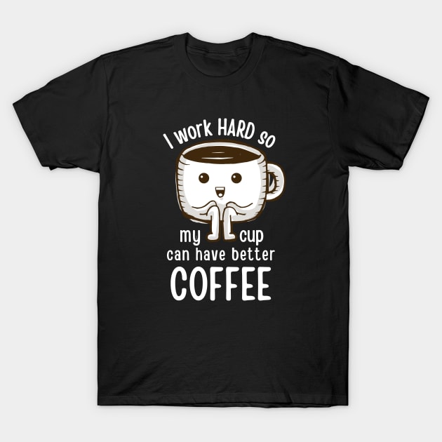 I Work hard so My CUp Can Have Better Coffee T-Shirt by hudoshians and rixxi